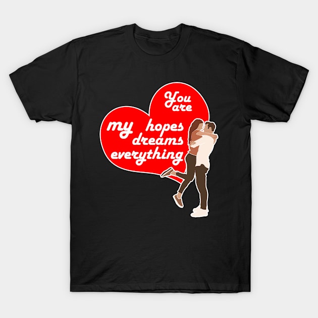 You are my hopes, my dreams, my everything, Valentine's day gift idea T-Shirt by AS Shirts